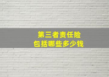 第三者责任险包括哪些多少钱