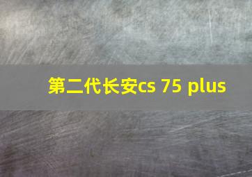 第二代长安cs 75 plus