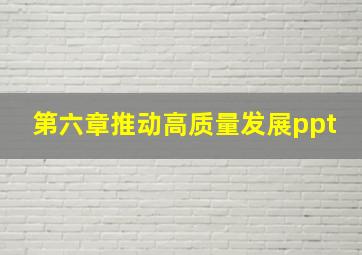 第六章推动高质量发展ppt