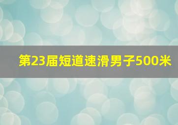 第23届短道速滑男子500米