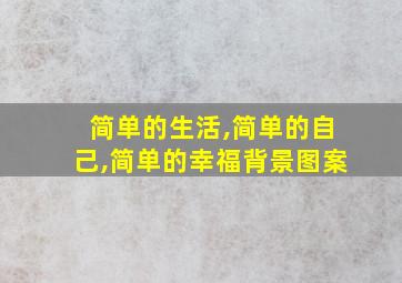 简单的生活,简单的自己,简单的幸福背景图案