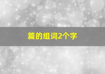 篇的组词2个字