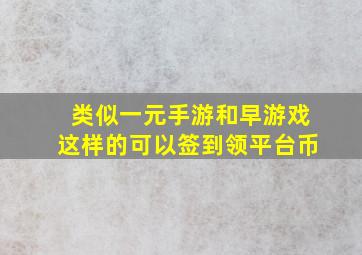 类似一元手游和早游戏这样的可以签到领平台币