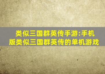 类似三国群英传手游:手机版类似三国群英传的单机游戏