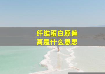 纤维蛋白原偏高是什么意思