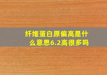 纤维蛋白原偏高是什么意思6.2高很多吗