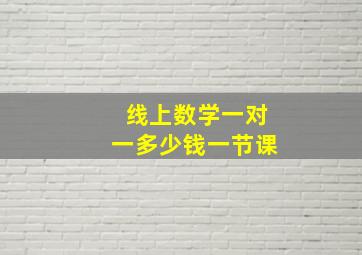 线上数学一对一多少钱一节课