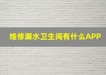 维修漏水卫生间有什么APP