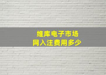 维库电子市场网入注费用多少