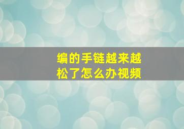 编的手链越来越松了怎么办视频