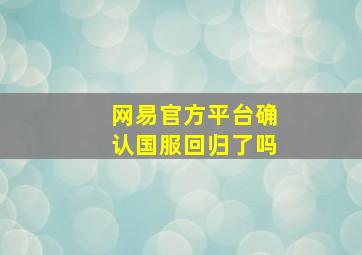 网易官方平台确认国服回归了吗