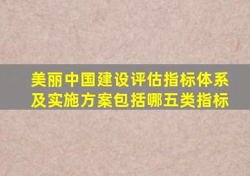 美丽中国建设评估指标体系及实施方案包括哪五类指标