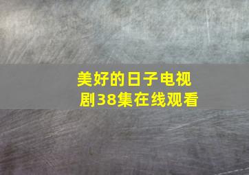 美好的日子电视剧38集在线观看