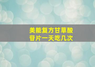 美能复方甘草酸苷片一天吃几次