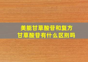 美能甘草酸苷和复方甘草酸苷有什么区别吗