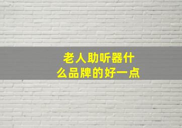 老人助听器什么品牌的好一点