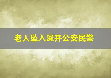 老人坠入深井公安民警