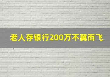 老人存银行200万不翼而飞