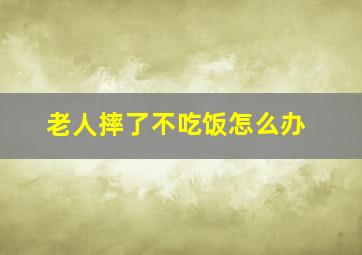 老人摔了不吃饭怎么办