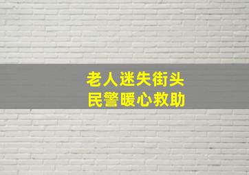 老人迷失街头 民警暖心救助