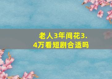 老人3年间花3.4万看短剧合适吗