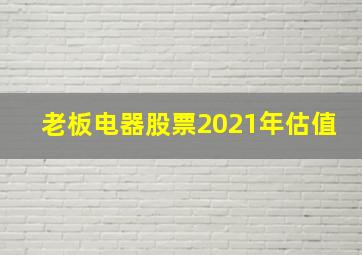 老板电器股票2021年估值