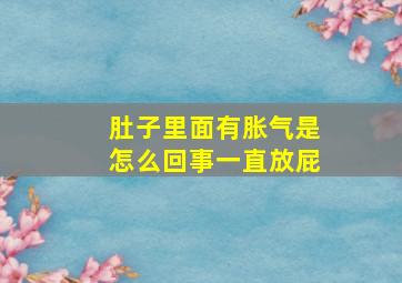 肚子里面有胀气是怎么回事一直放屁