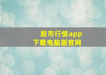 股市行情app下载电脑版官网