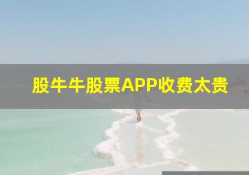 股牛牛股票APP收费太贵