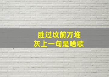 胜过坟前万堆灰上一句是啥歌