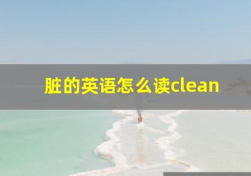 脏的英语怎么读clean