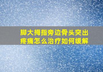 脚大拇指旁边骨头突出疼痛怎么治疗如何缓解