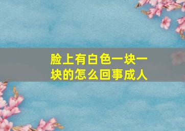 脸上有白色一块一块的怎么回事成人