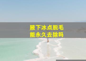 腋下冰点脱毛能永久去除吗