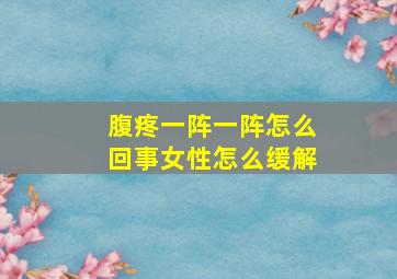 腹疼一阵一阵怎么回事女性怎么缓解