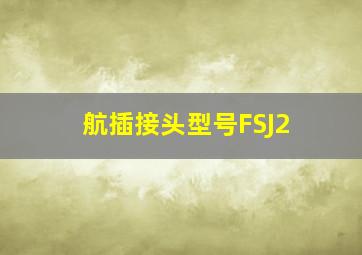 航插接头型号FSJ2