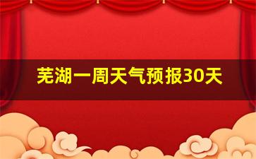 芜湖一周天气预报30天