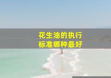 花生油的执行标准哪种最好