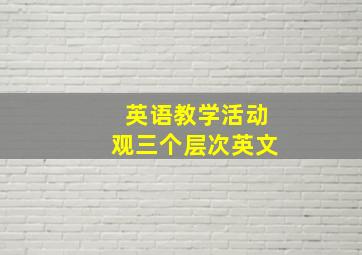 英语教学活动观三个层次英文