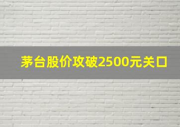 茅台股价攻破2500元关口