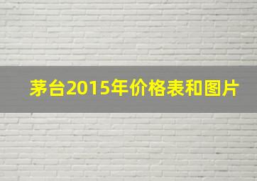 茅台2015年价格表和图片