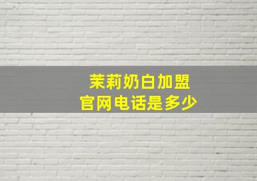 茉莉奶白加盟官网电话是多少