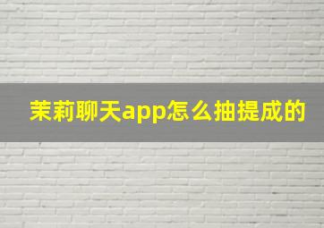 茉莉聊天app怎么抽提成的