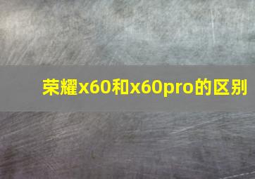 荣耀x60和x60pro的区别