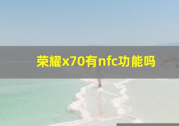 荣耀x70有nfc功能吗