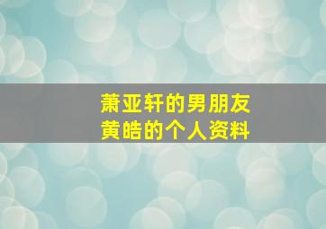 萧亚轩的男朋友黄皓的个人资料