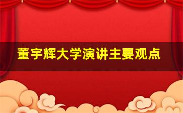 董宇辉大学演讲主要观点