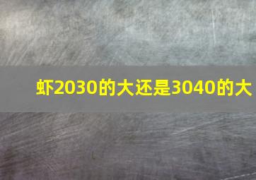 虾2030的大还是3040的大