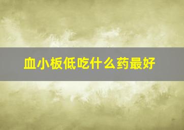 血小板低吃什么药最好