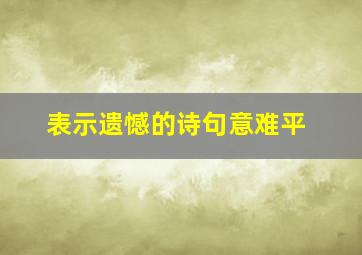 表示遗憾的诗句意难平